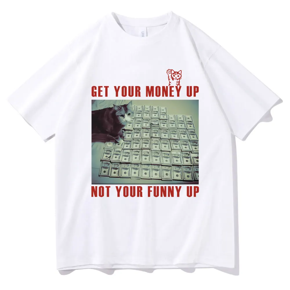 

Get Your Money Up Not Your Funny Up Funny Cat Meme Graphic Print T Shirts Men Women Cats Lover Fashion Casual Oversized T-shirt