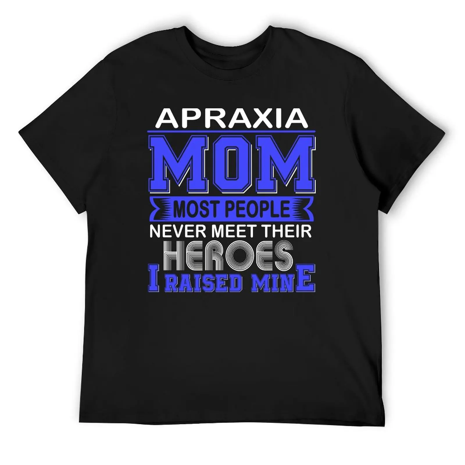 

Proud Apraxia Mom Most People Never Meet Their Heroes I Raise Mine T-Shirt Blouse vintage anime stuff t shirts for men pack