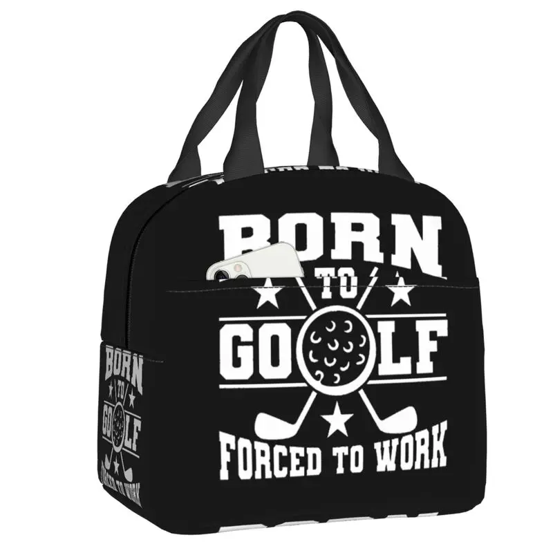 Born To Golf Forced To Work Lunch Bag Women Cooler Thermal Insulated Lunch Box for Children School Work Picnic Food Tote Bags