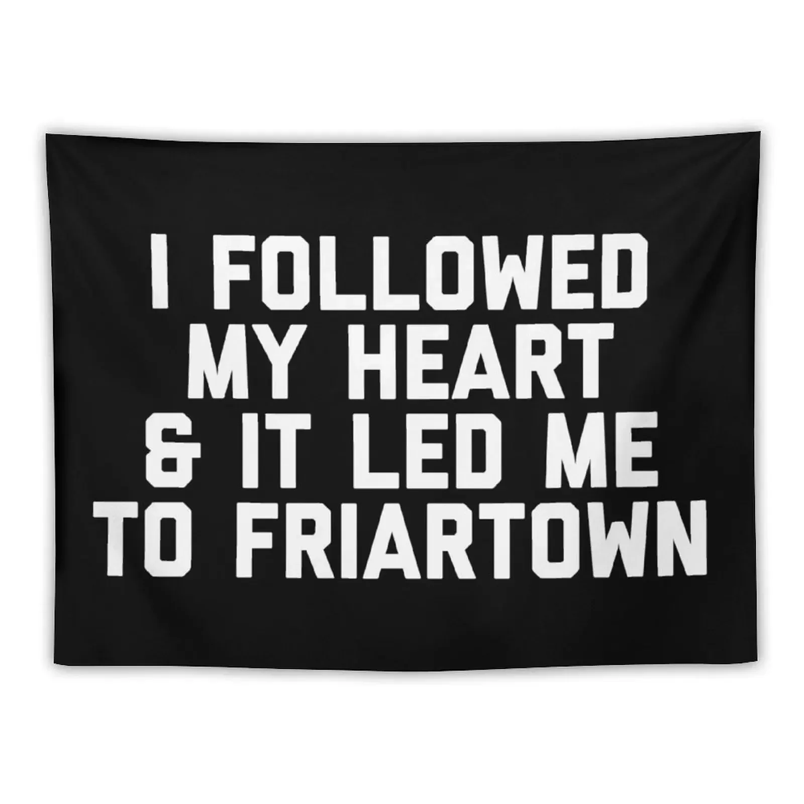 

I Followed My Heart & It Led Me To Friartown - Black Tapestry Custom Decoration Room Tapestry