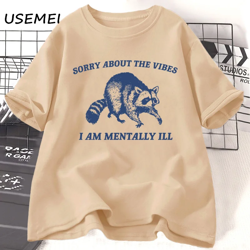 

Sorry about The Vibes I Am Mentally Ill T-shirt Women Men Trash Raccoon T Shirt Summer Round Neck Cotton Tshirt Funny Clothing