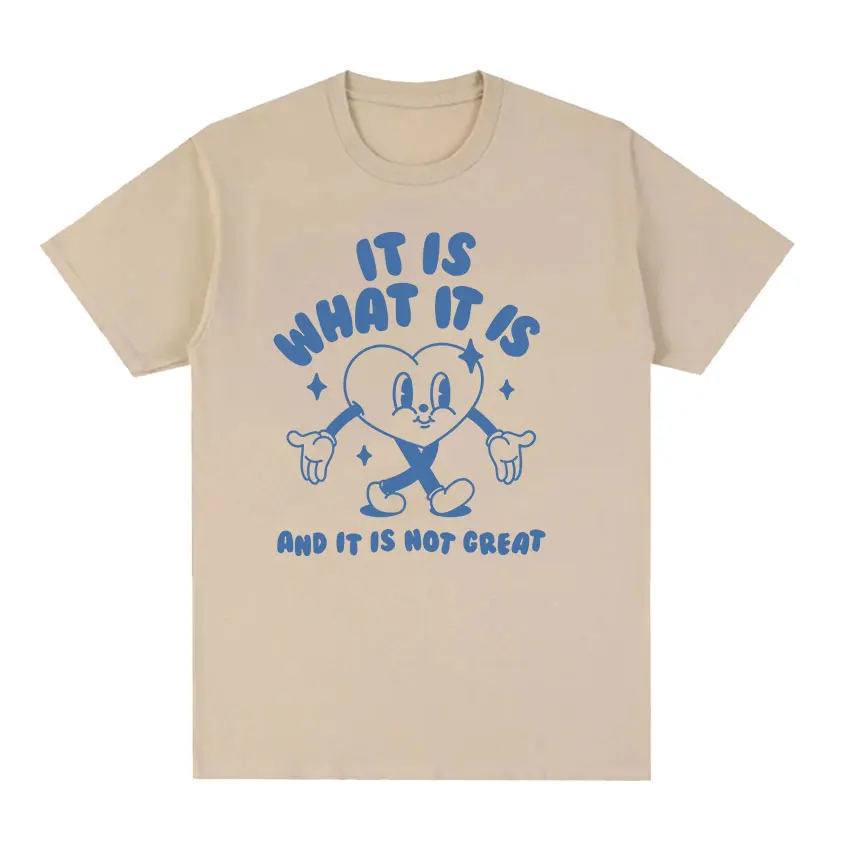 

It Is What It Is and It Is Not Great Funny Meme T Shirts Men Women Casual High Quality FashionT-shirt Cozy Cotton Oversized Tees