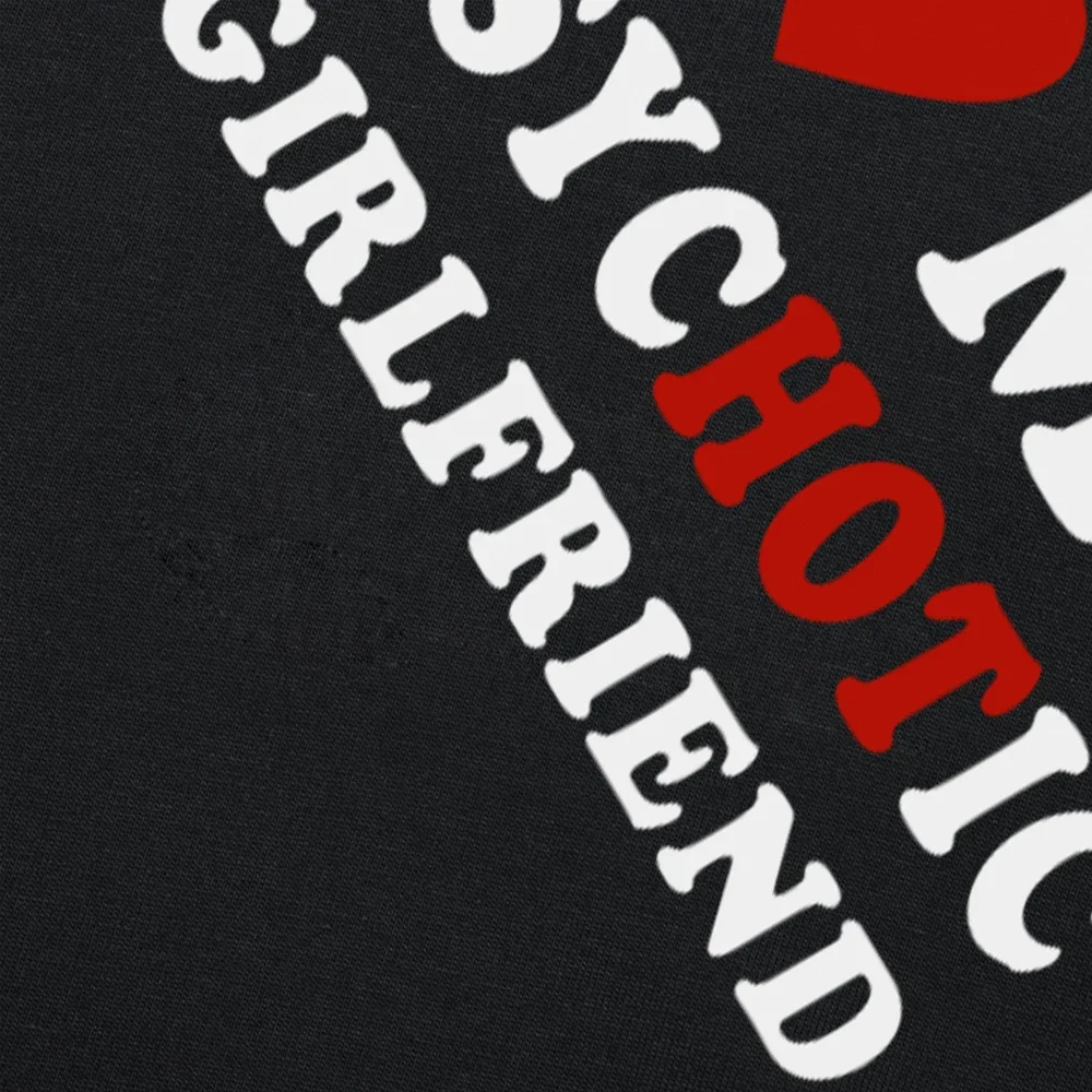 Novità I Love My crazy Girlfriend T-shirt manica corta T-shirt uomo donna moda Harajuku T-shirt Boyfriend Gifts Cloth