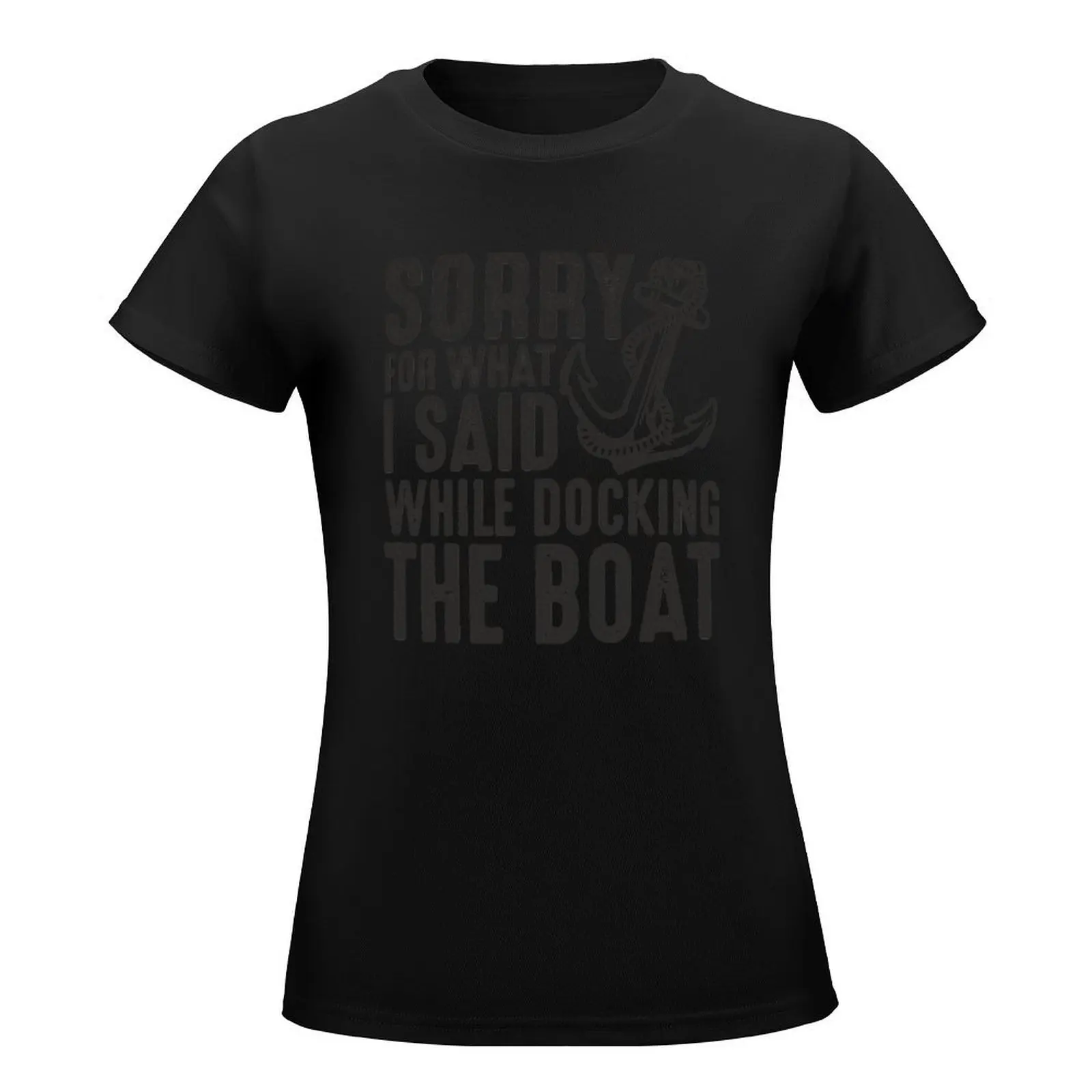 Sorry for what I said while docking the boat funny sailing quote T-Shirt tops oversized t shirts for Women