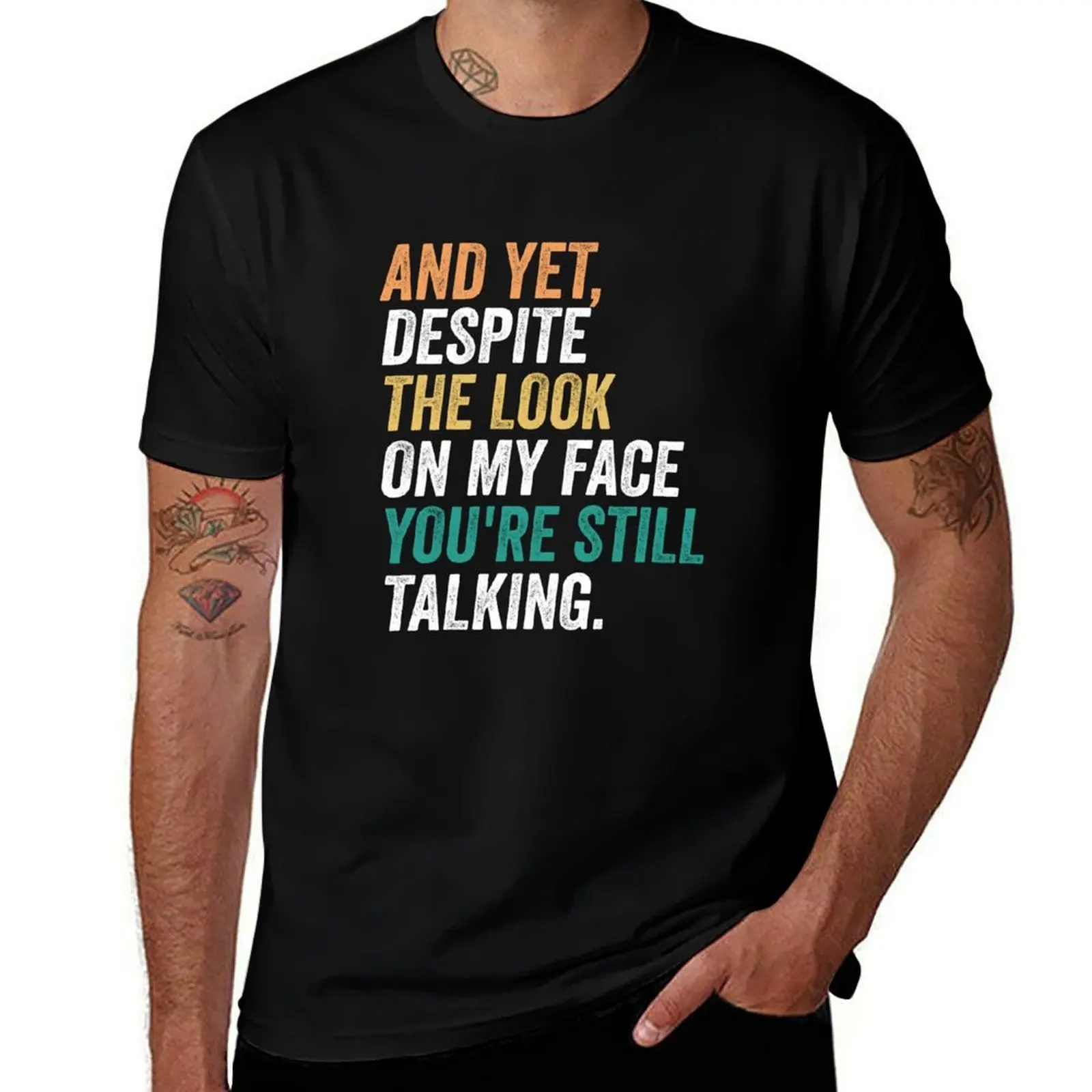 And Yet, Despite the Look on my Face, You're Still Talking, funny T-Shirt Plus Size Solid Color T-Shirt