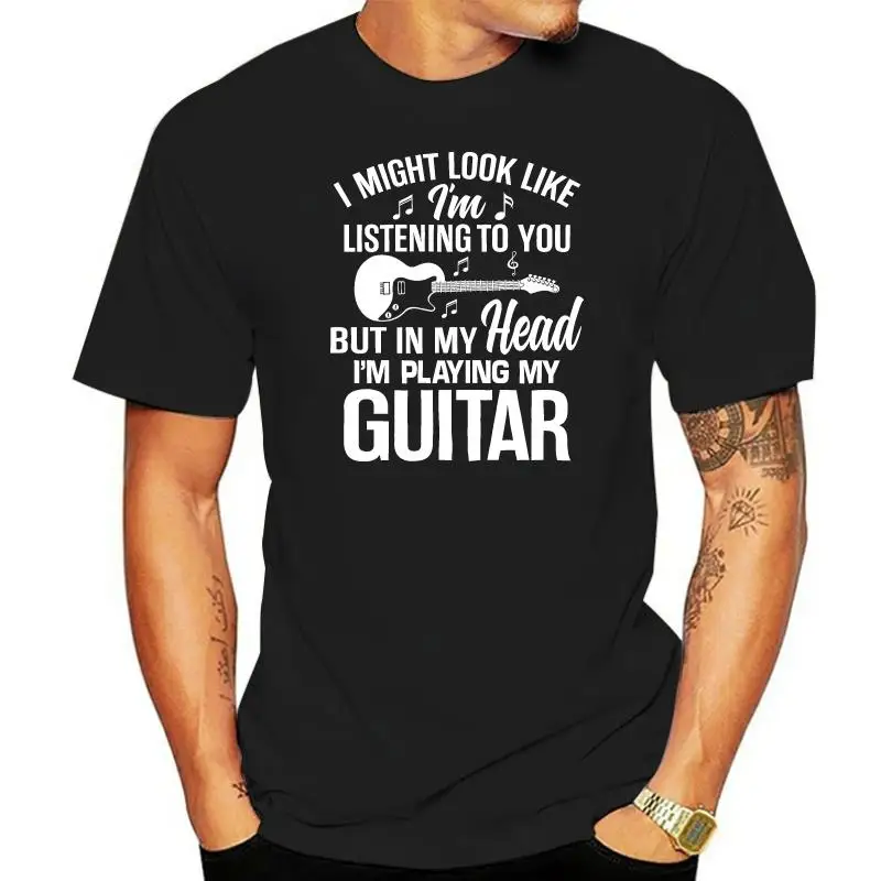 I Might Look Like I'm Listening To You But In My Head I'm Playing My Guitar T Shirt Men Women TEE Shirt Cotton Customize