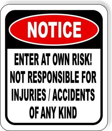 Notice Enter at own risk Not responsible  injuries Metal Aluminum composite sign