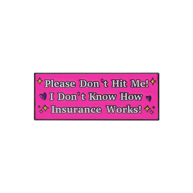 Please Don't Hit Me I Don't Know How Insurance Works Enamel Pin Funny Quotes Pink Brooch Decor Lapel Badge Backpack Jewelry Gift