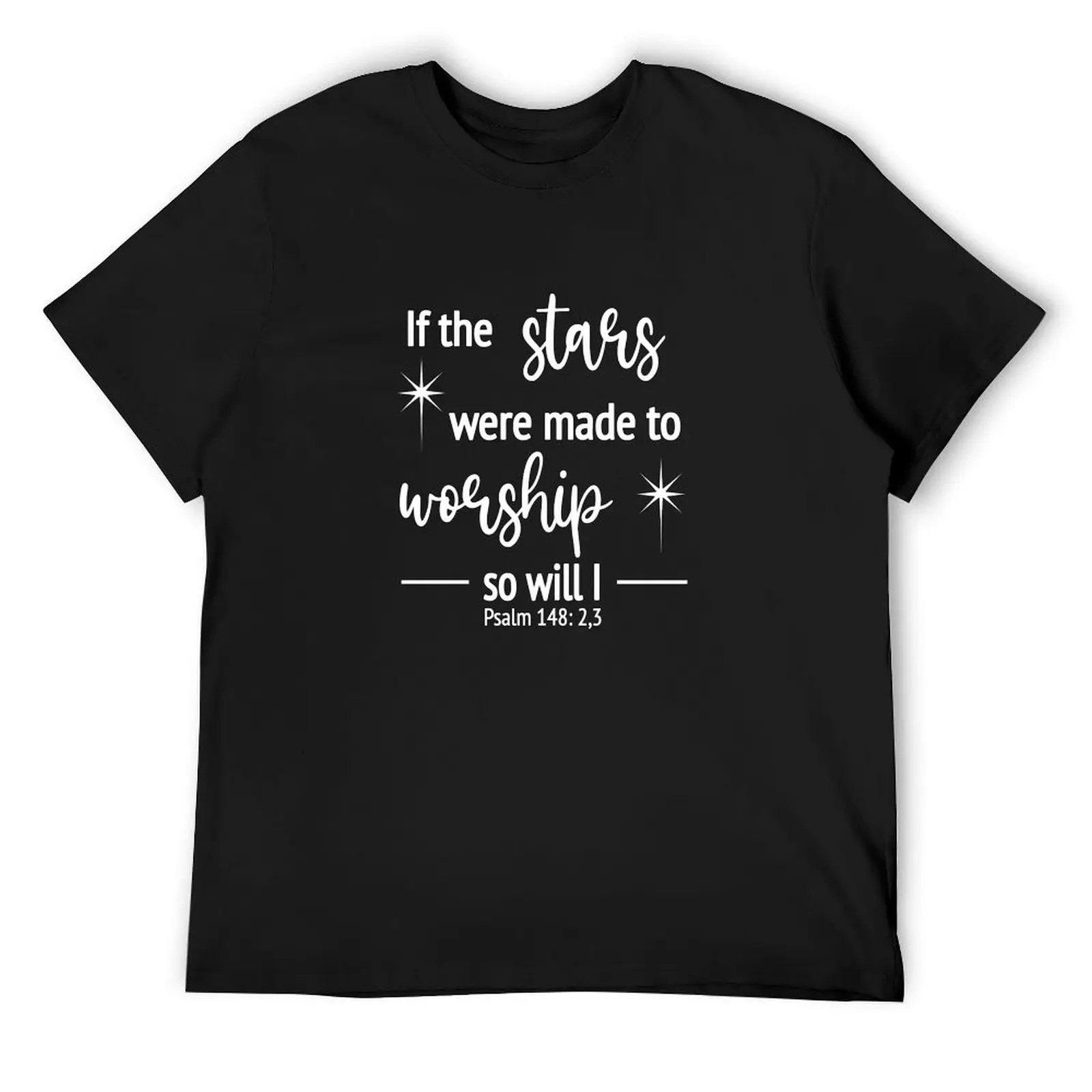 Christian Design - If the Stars Worship, so Will I - Psalm 148 verse 2,3 T-Shirt vintage clothes tees anime figures men clothing