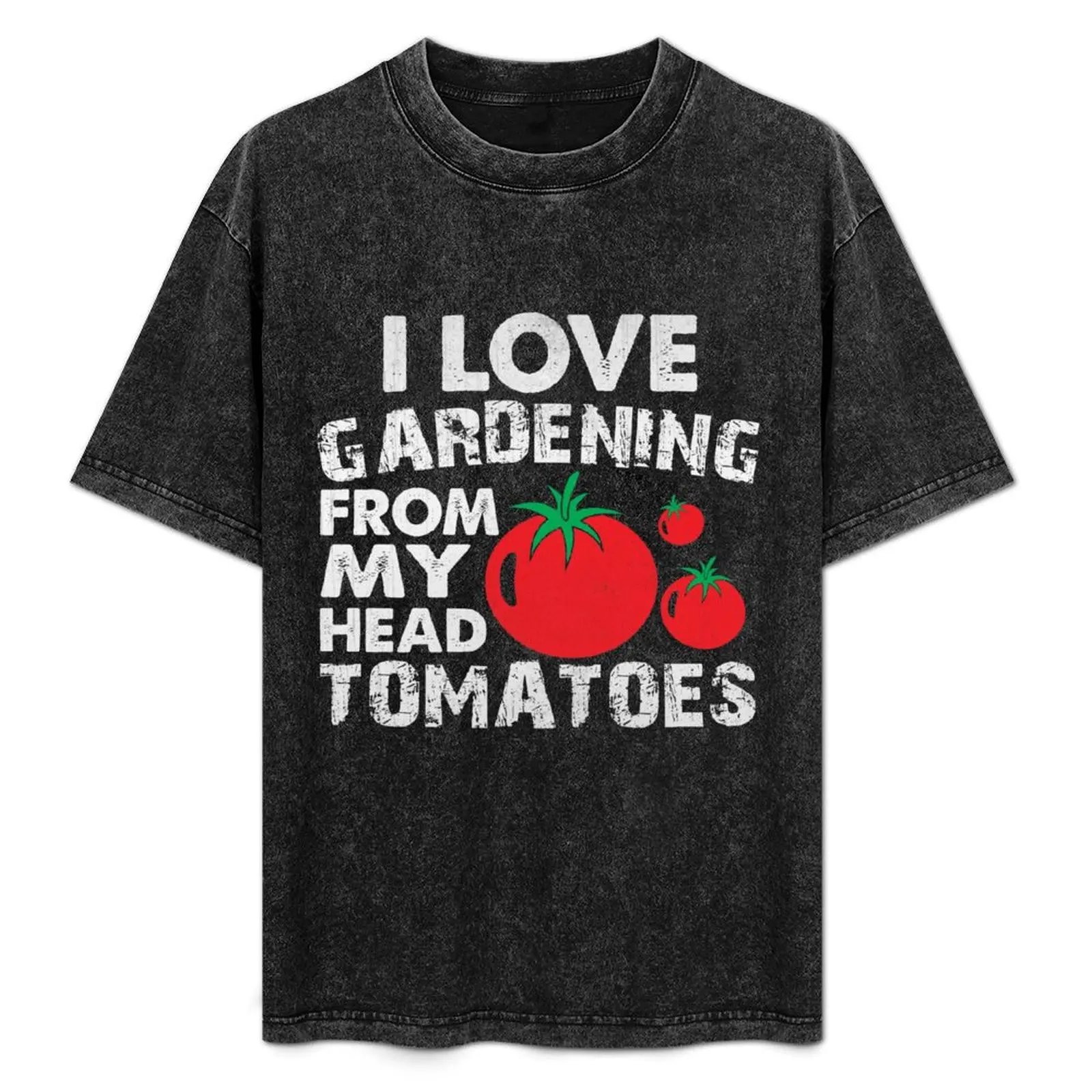 

Funny I love Gardening from My Head Tomatoes Gardening Gift T-Shirt man t shirt cotton high quality T-Shirt