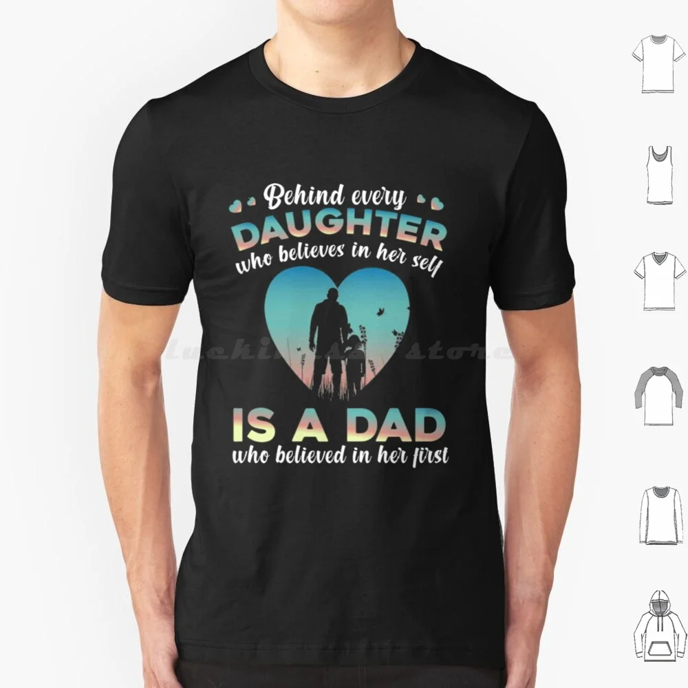 Behind Every Daughter Who Believes In Her Self Is A Dad T Shirt Big Size 100% Cotton Daughter Guardian Angel In Heaven For Moms