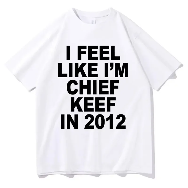 Camiseta con estampado gráfico I Feel Like I'm Chief Keef en 2012, camiseta divertida de Rap Meme para hombre, camisetas de gran tamaño de Hip Hop, camisetas de algodón para hombre
