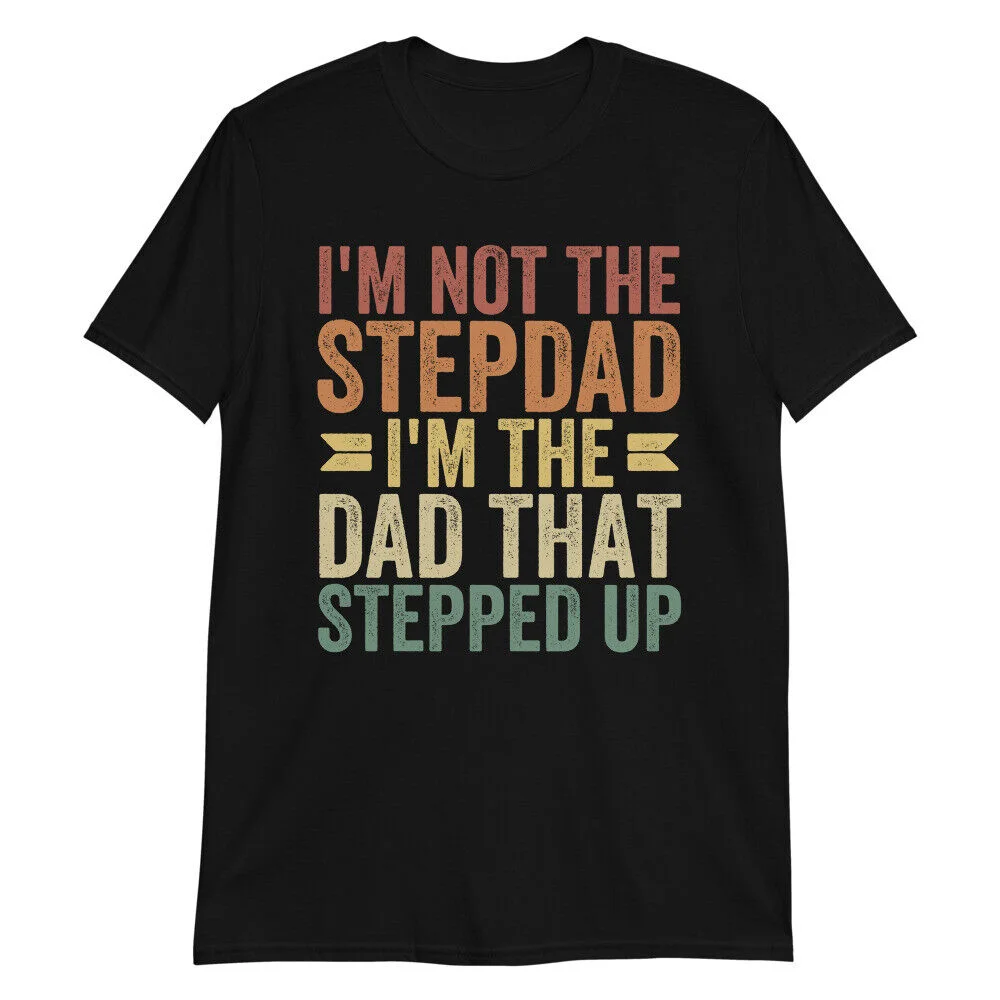 I'm Not The StepDad I'm The Dad That Stepped Up Father's Day T-Shirt