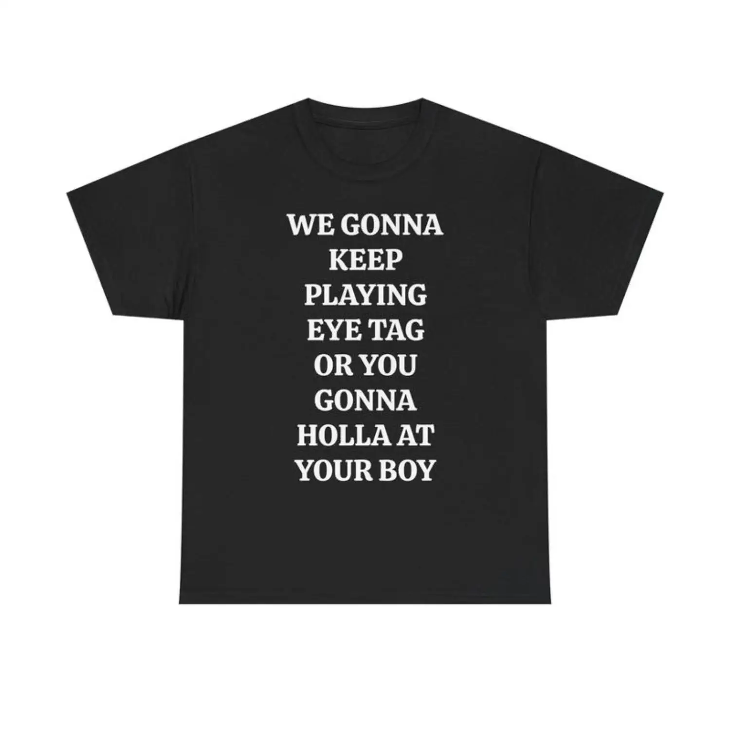 WE GONNA KEEP PLAYING EYE TAG OR YOU GONNA HOLLA AT YOUR BOY TEE - Viral Party Tee, Bars, and Clubs