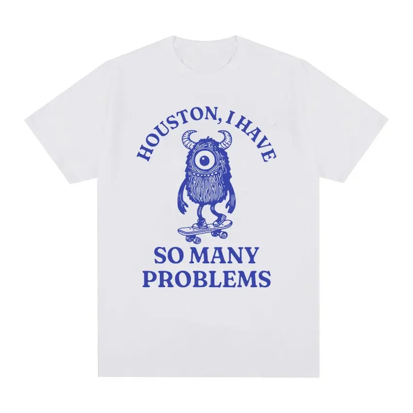 Houston I Have So Many Problems Funny Meme T Shirt Man Retro High Quality Fashion T-shirts Unisex 100% Cotton Oversized T-shirt