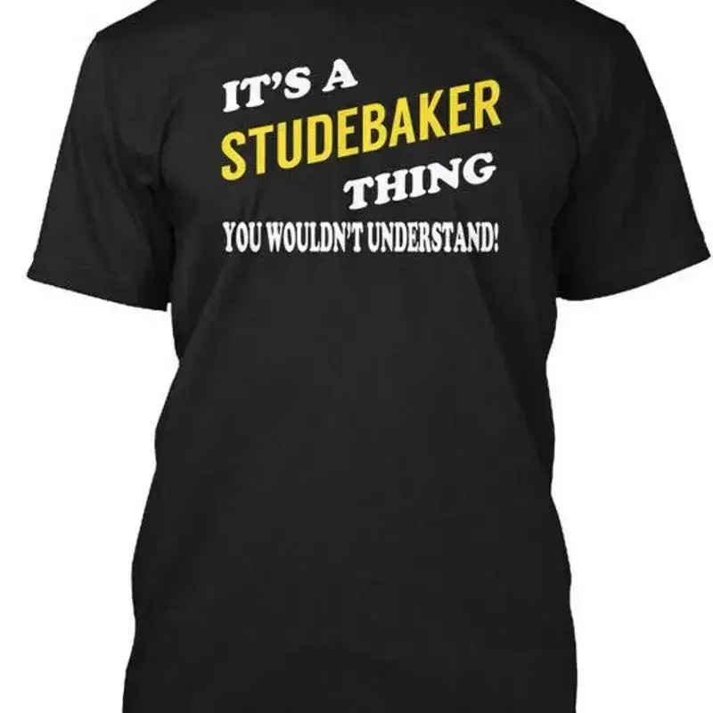 Its A Studebaker Thing Name S Its You Wouldnt T Shirt Made in USA Size S to 5XL