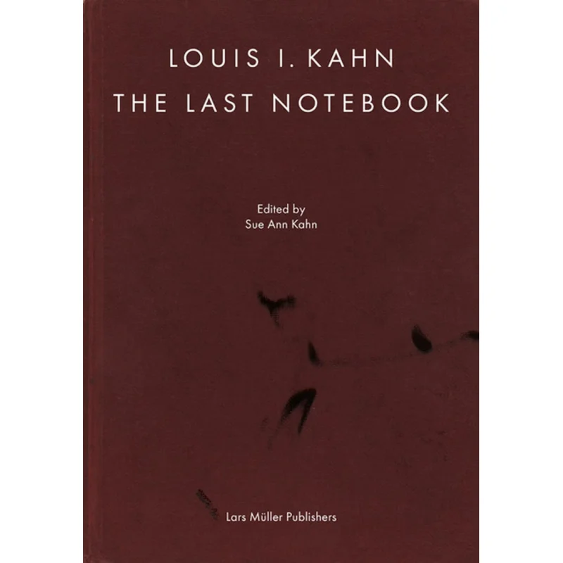 

Louis I Kahn The Last Notebook Louis I Kahn Sue Ann Kahn Michael J Lewis Lars Muller Publishers 9783037787526 Book