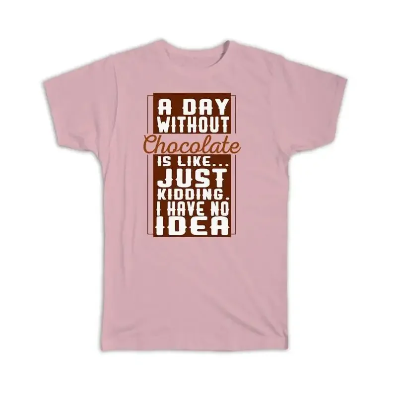 A Day Without Chocolate Funny Quote Sweet Food Kitchen Humor Art T shirt