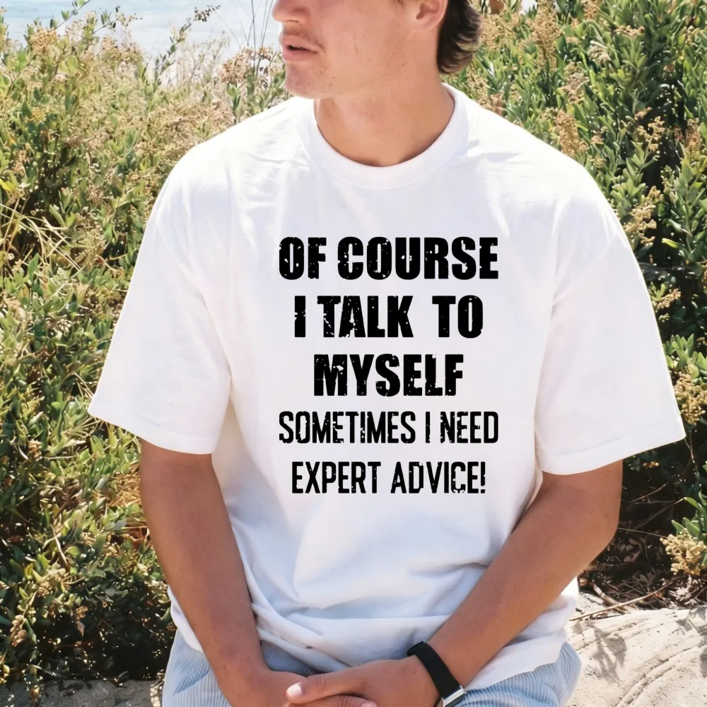 Of Course I Talk To Myself Sometimes I Need Expert Advice Shirt Funny Sarcastic Quote Introvert Gift Idea Tshirt Casual Y2k Tee