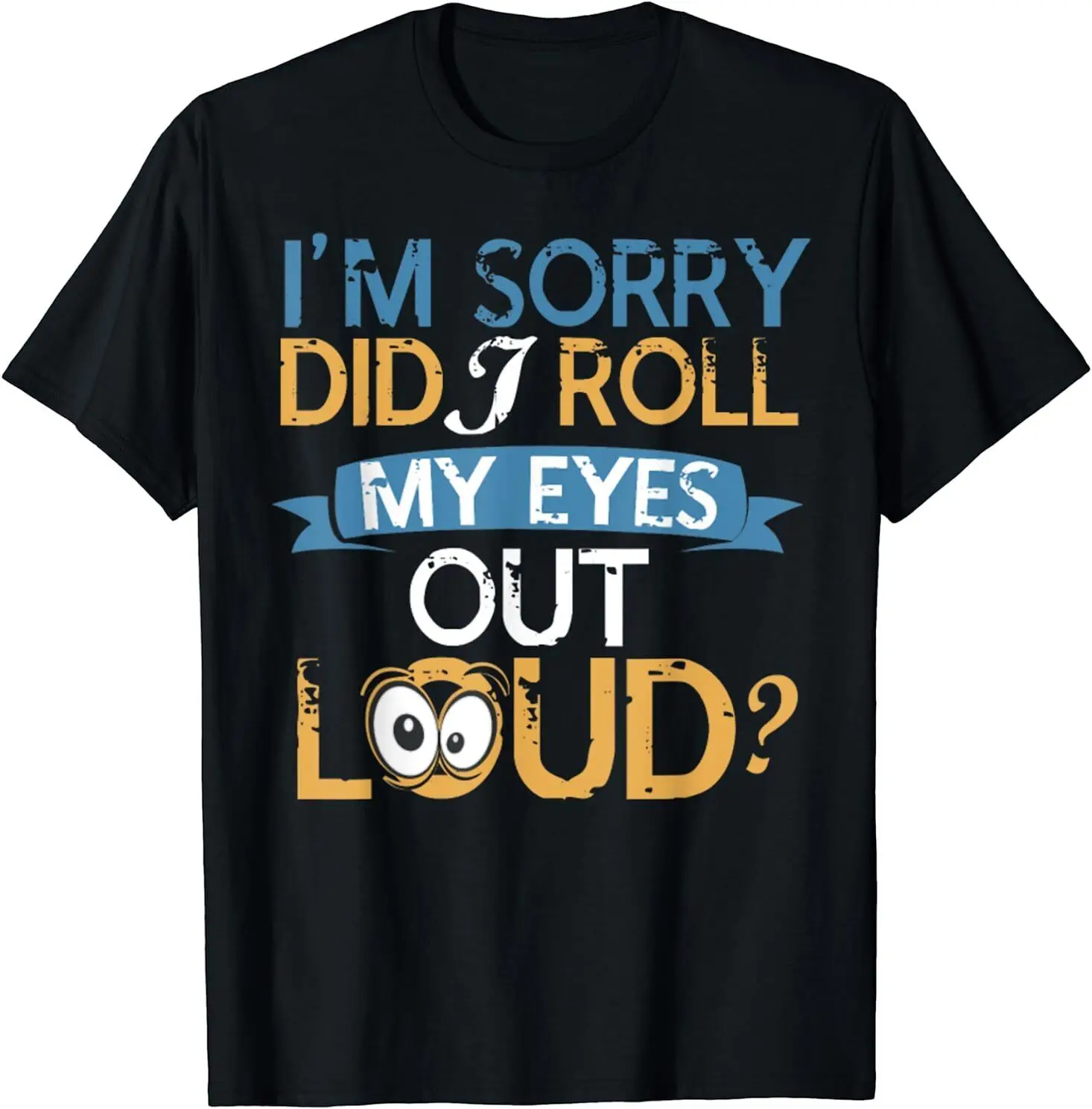 I'm Sorry Did I Roll My Eyes Out Loud, Funny Sarcastic Retro T-Shirt Size S -5XL