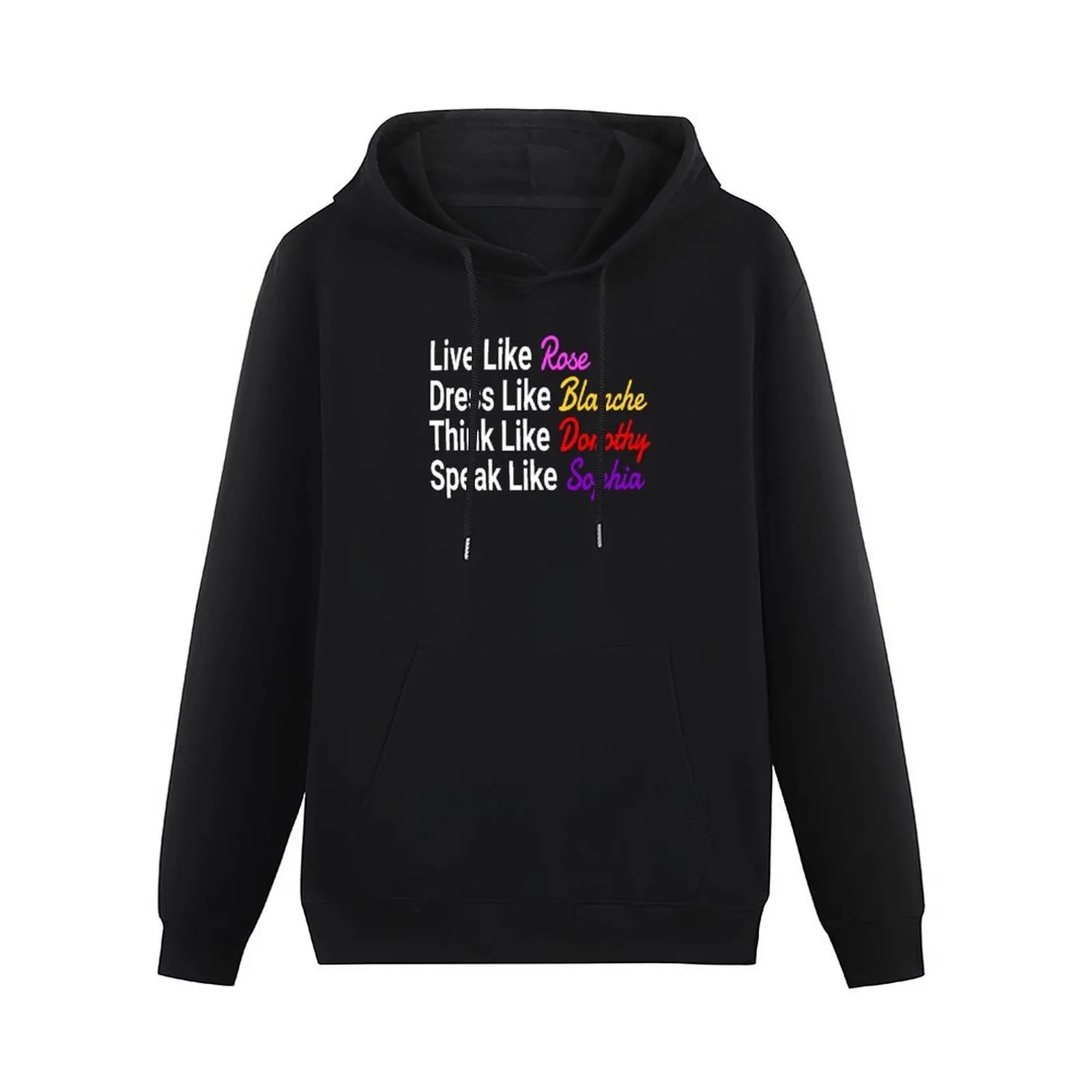 The Golden Girls - Live Like Rose Dress Like Blanche Think Like Dorothy Speak Sophia Pullover Hoodie