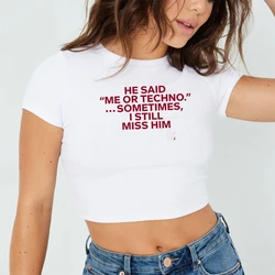 He Said Me Or Techno Sometimes I Still Miss Him Y2K Crop Top Funny Summer Slogan Text Print T-Shirt Baby Fashion Tee