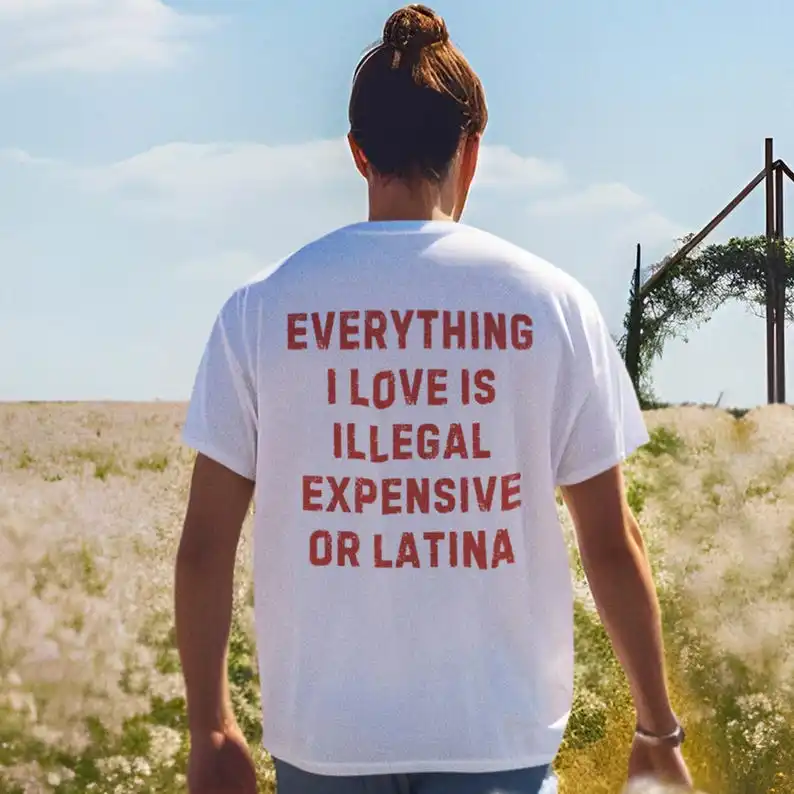 Everything I Love Is Illegal Expensive or Latina Funny Latino T-Shirt Funny Mens Sarcastic Quote Shirt for Men Latin Humor Tee