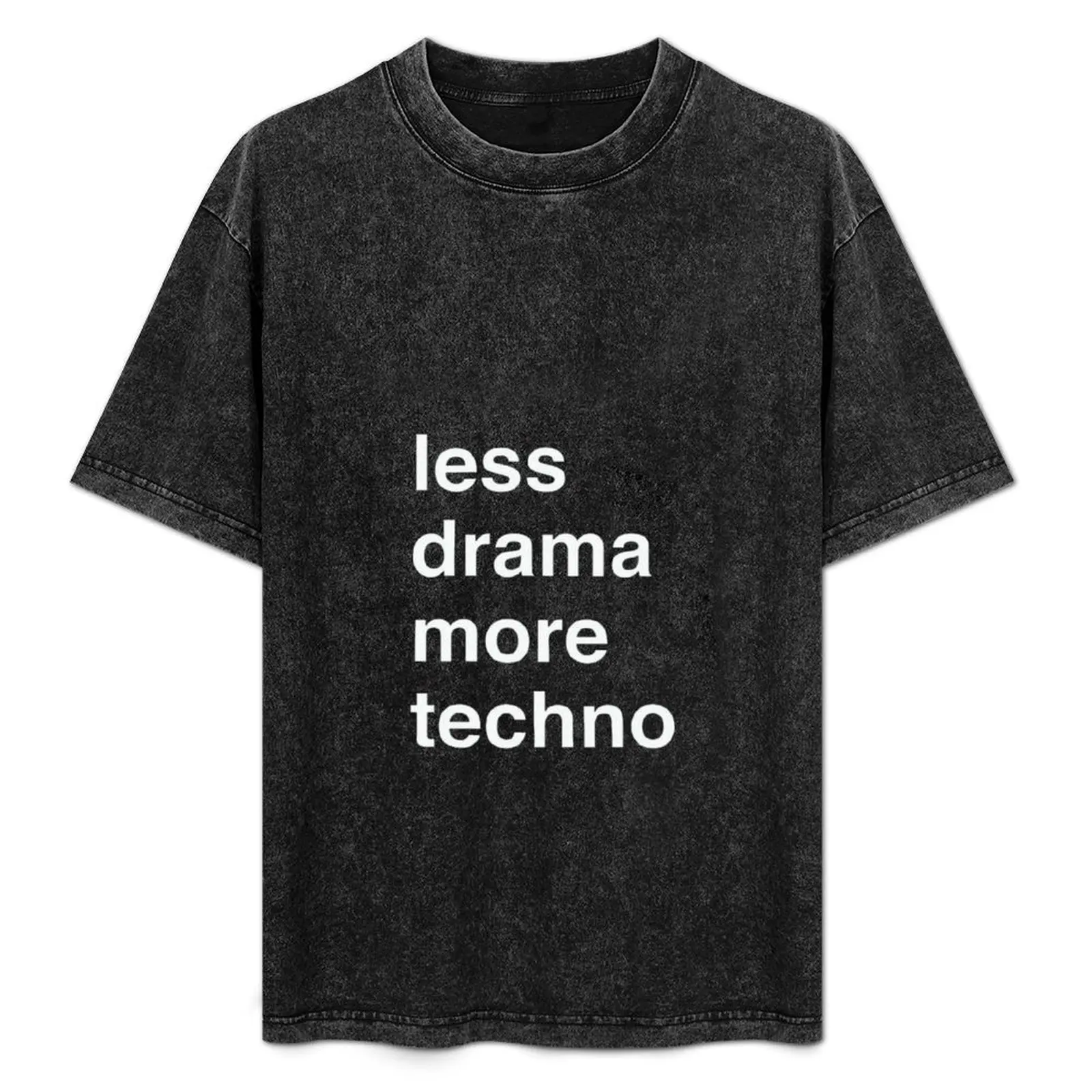

less drama more Techno T-Shirt man t shirt designer man t shirt summer T-Shirt