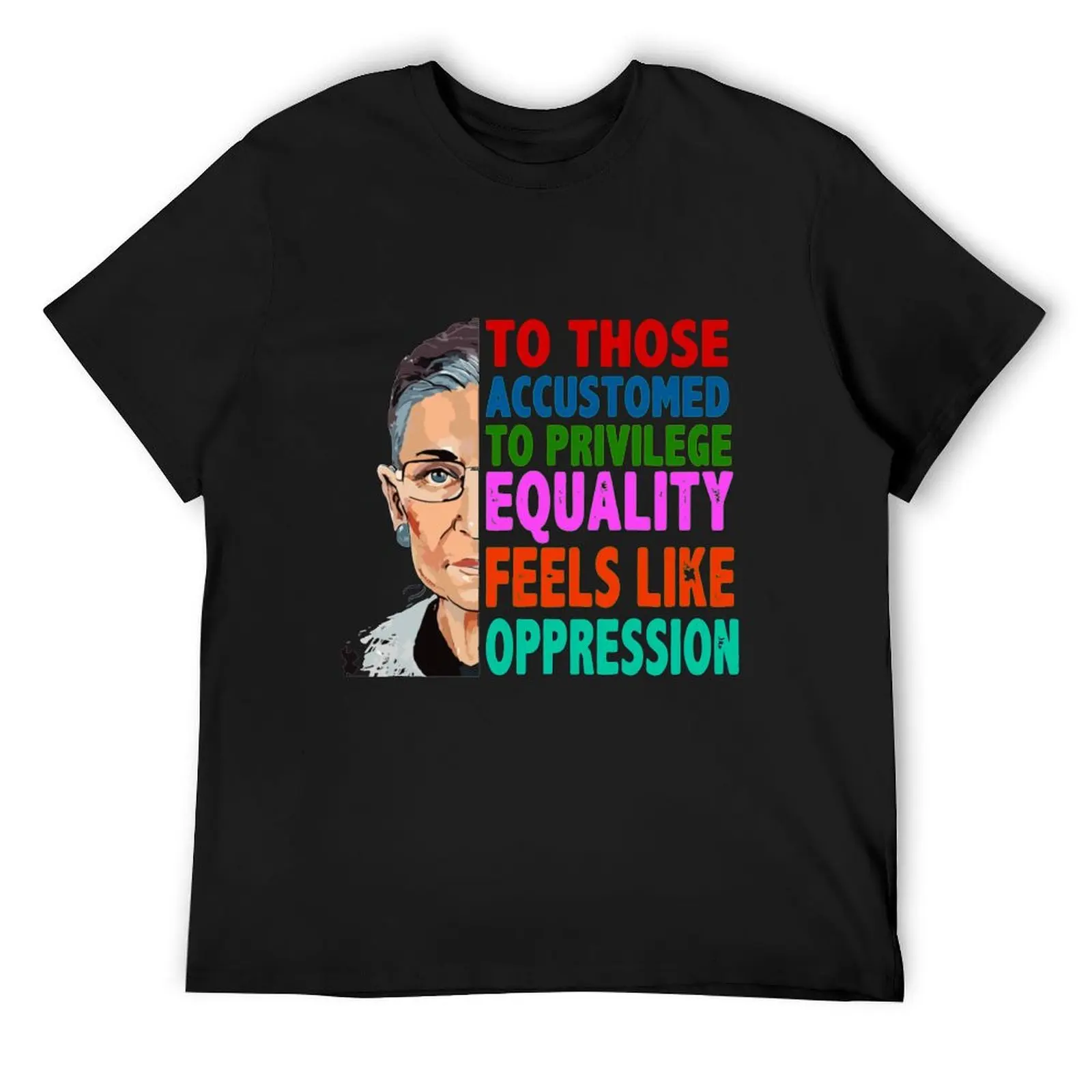 RBG Quote To Those Accustomed to Privilege Equality Feels like Oppression T-Shirt anime stuff tops Short sleeve tee men