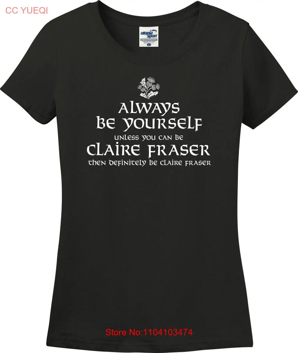 Always Be Yourself Unless You Can Be Claire Fraser Missy Fit Ladies T-Shirt S-3X