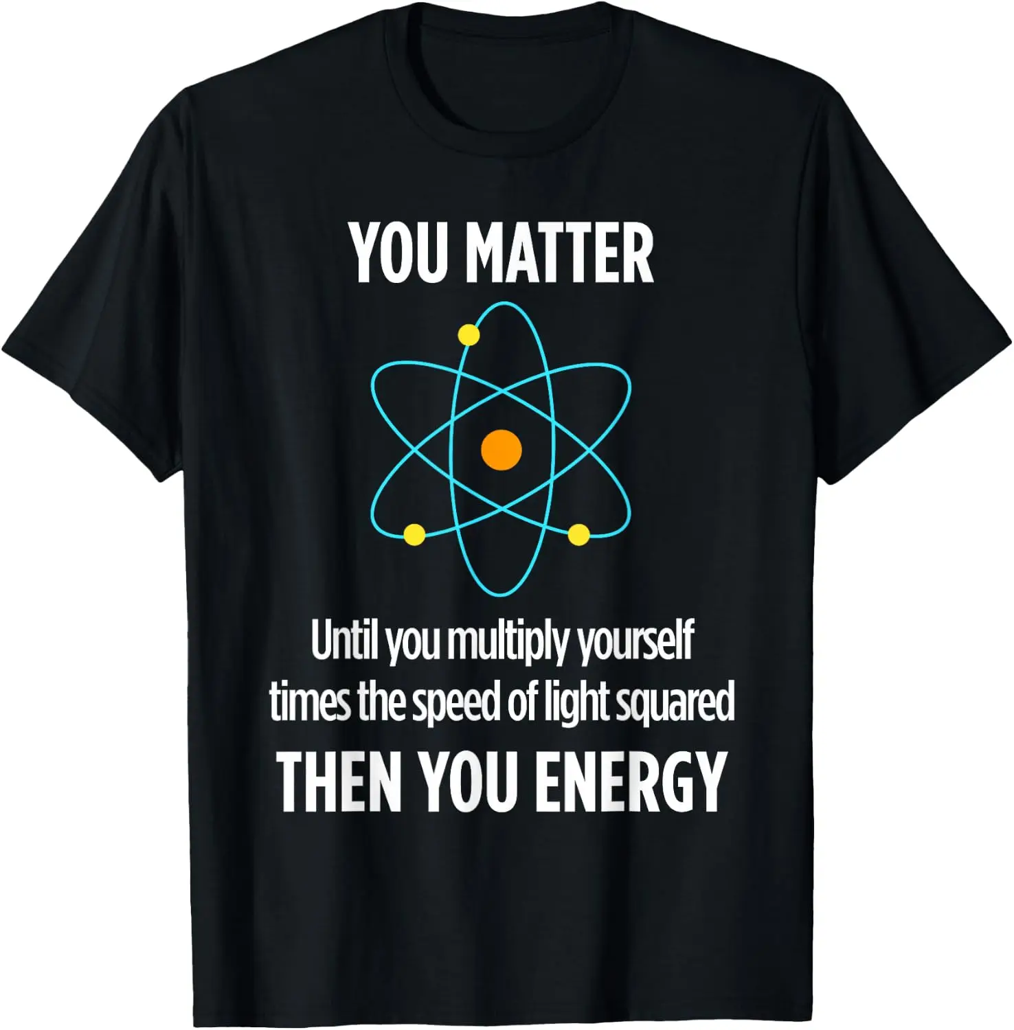 Matter You Energy Funny Physicist Physics Lover T-Shirt