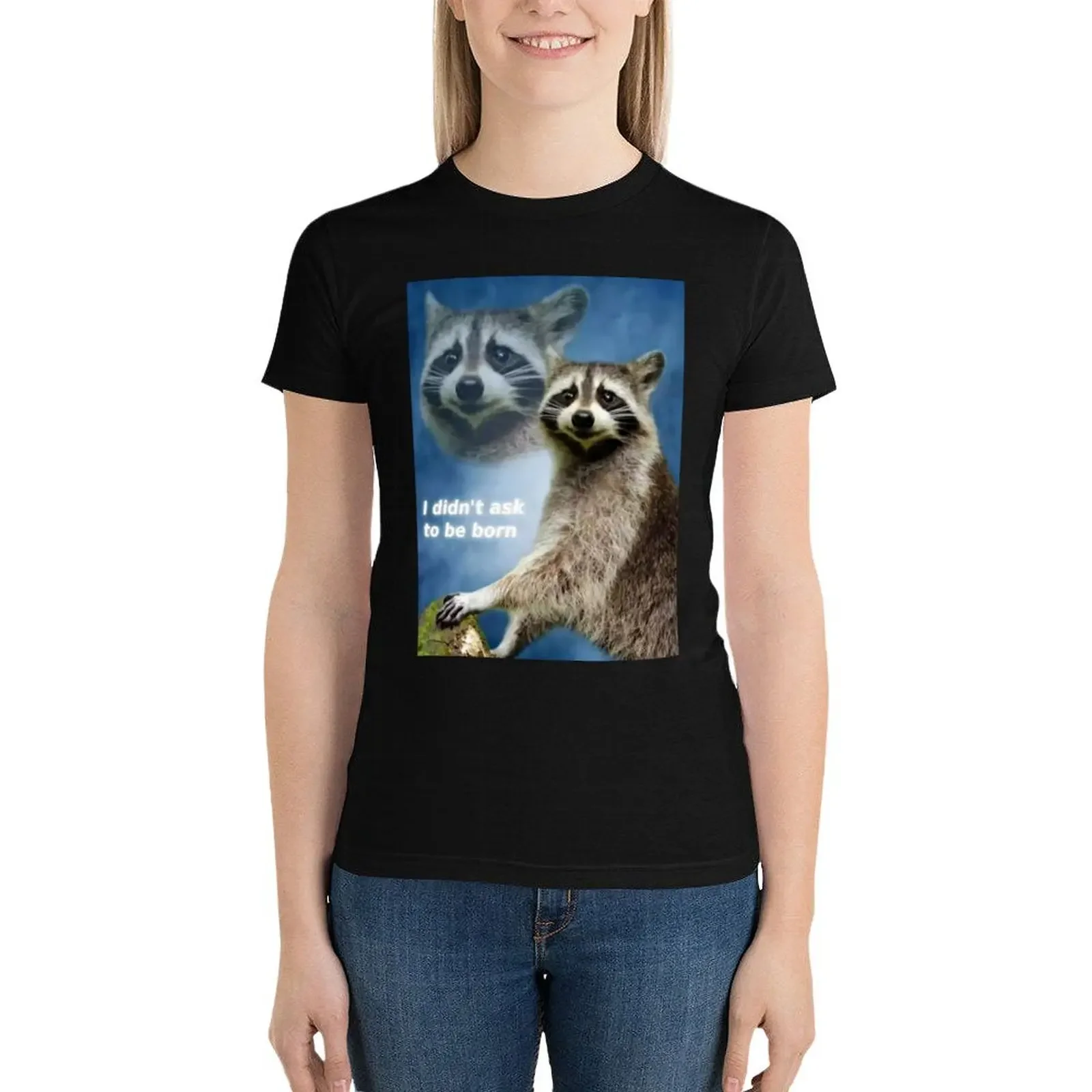 

I Didn't Ask to Be Born Raccoon Meme T-Shirt cute clothes Blouse Female clothing ariat shirts for Women