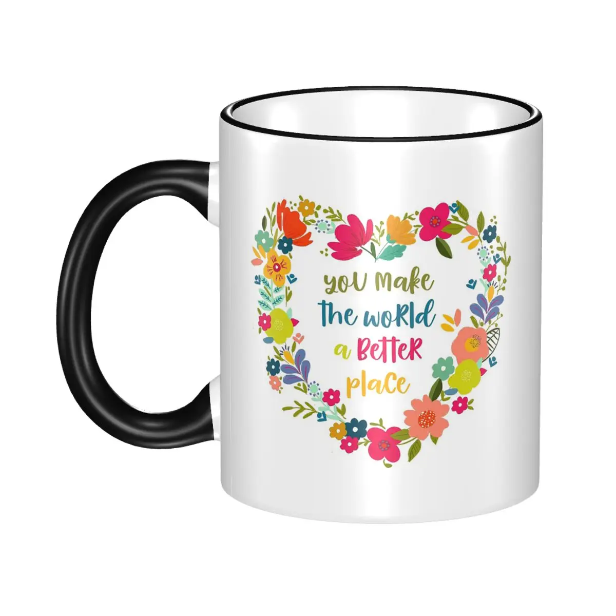 You Make The World A Better Place, Encouragement Quote, Bright Floral Art By Terri Conrad Mug Ceramic Coffee Cups Tea Mugs Milk