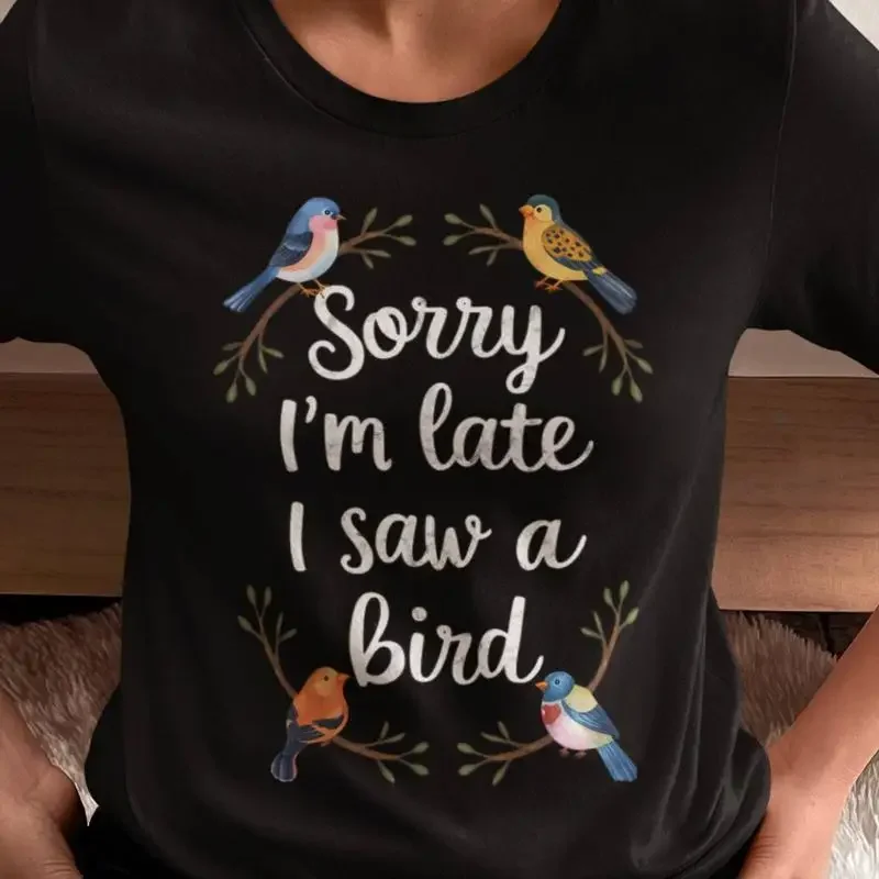 Sorry I'M Late I Saw A Bird T Shirt Lover Funny Watching