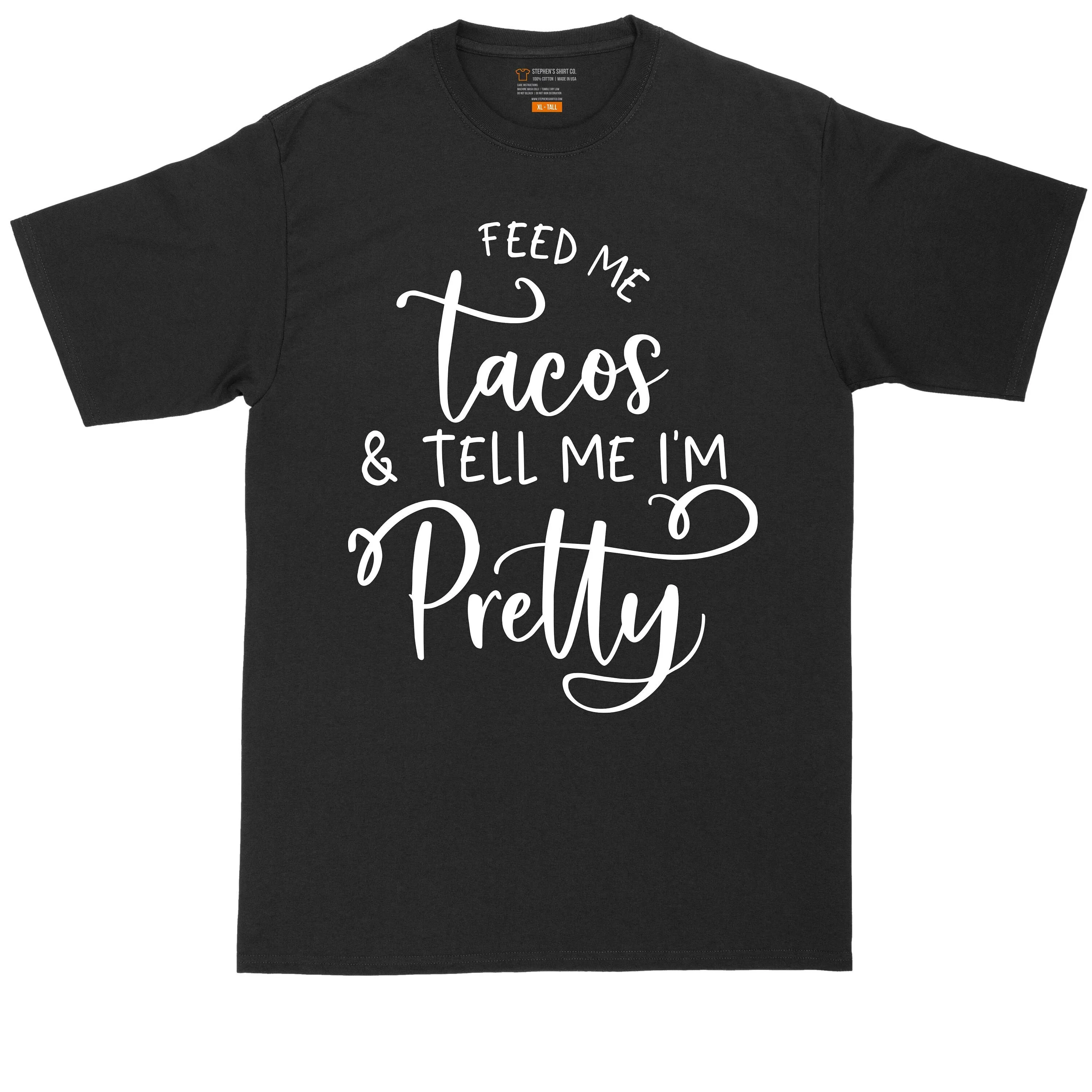 Taco T Shirt Feed Me Tacos And Tell That I'M Pretty Mens Big Tall