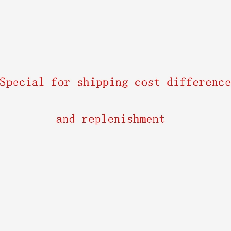 

Special for shipping cost difference and replenishment