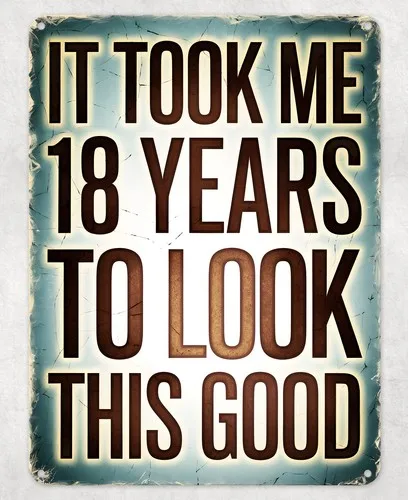 18 Years to Look This Good Metal Poster Wall Tin Sign Man Cave Shed Home Plaque --Tin Sign