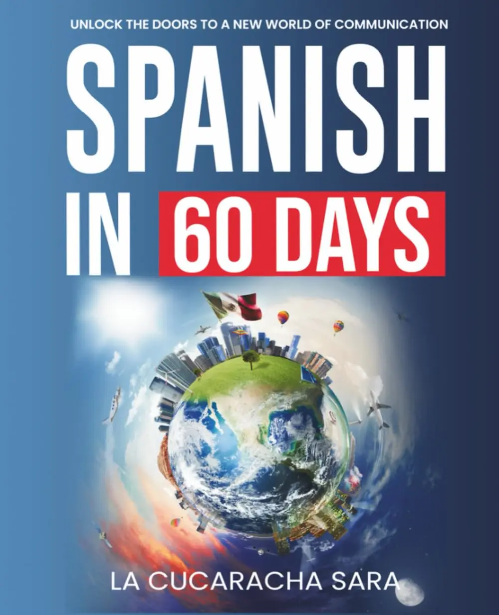 Spanish in 60 Days: The Language Learning Workbook to Help You Speak Just Like the Locals With Common Slang Words and Phrases, Conversation Starters, and Grammar Rules to Live By!(Learn Spanish)