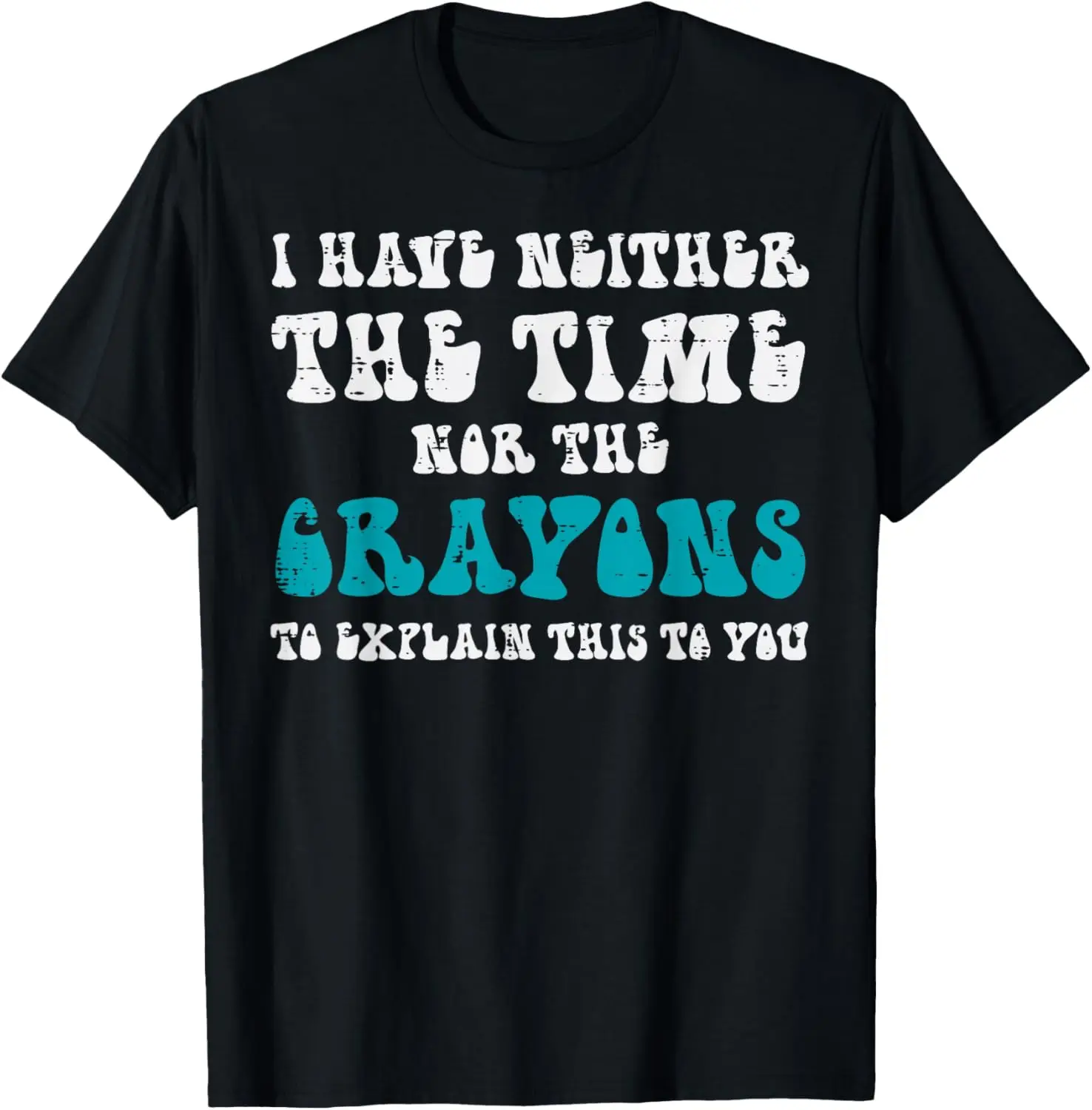 I Have Neither The Time Nor The Crayons Explain Funny Graphic Tee Casual Cotton T-Shirt for Men and Women
