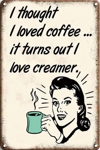 CN-Tin Sign Drinks I Thought Loved Coffee... It Turns Out Love Creamer, Metal Wall Signs Tin Plaques  Or Bar Kitchen Home M