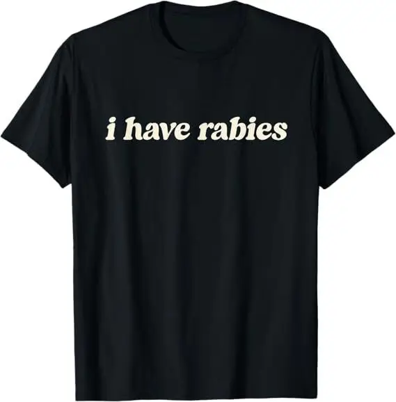 

I Have Rabies Funny, Unhinged Meme T-Shirt