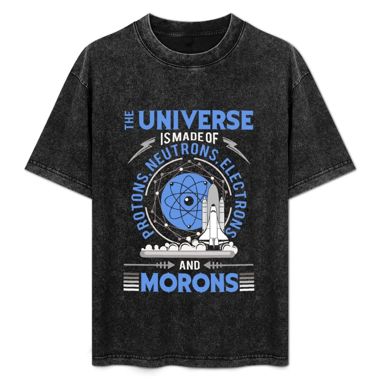 

The Universe is made of Protons, Neutrons, Electrons, Morons Tee Shirts Gift T-Shirt Plus Size All Match Tee Shirt