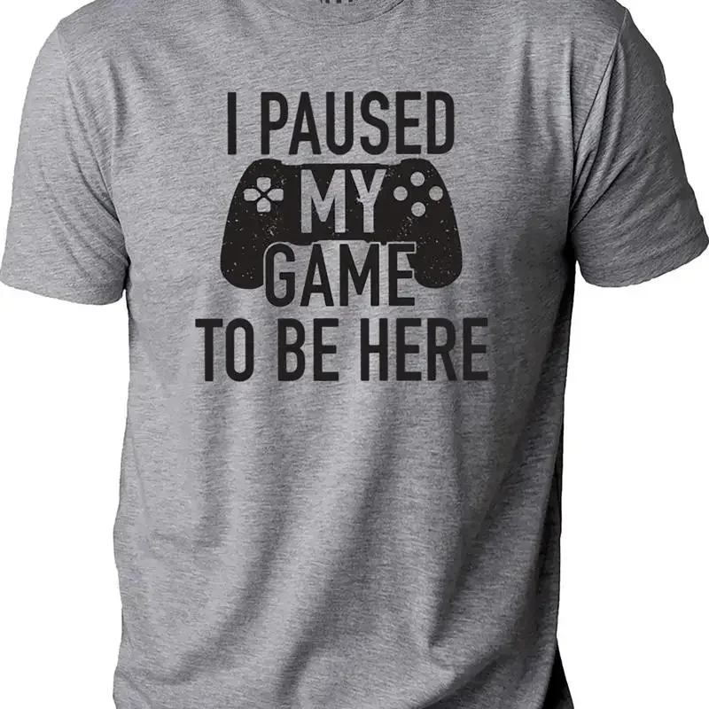 I paused my Game to Be Here Gaming Funny T Shirt Novelty Sarcasm