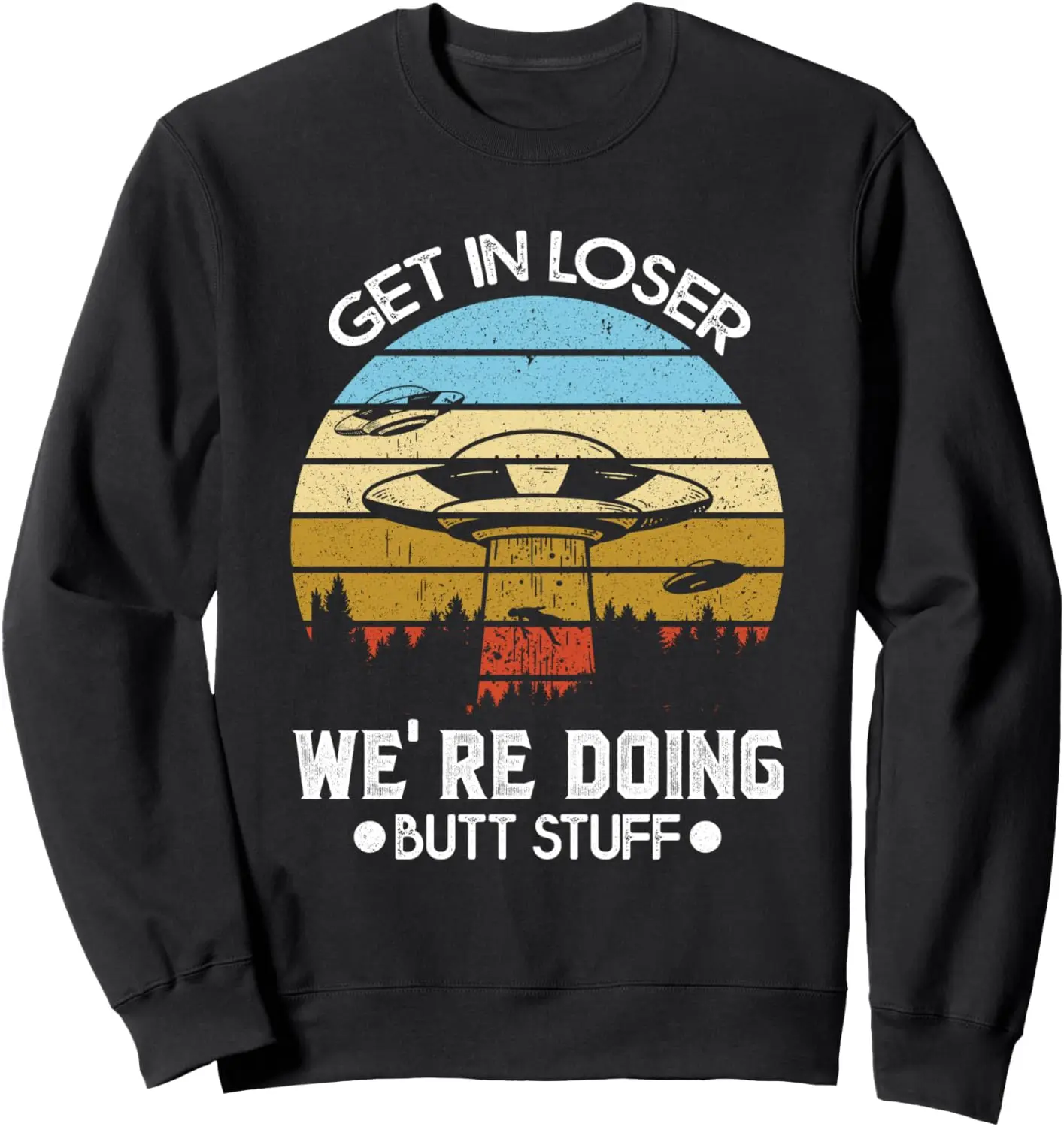 UFO Alien Abduction Flying Saucer Get In Loser Alien Sweatshirt