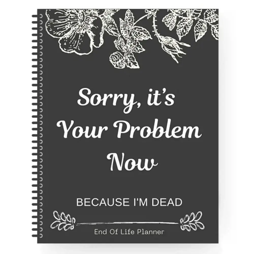 Humorous Black End of Life Planner Stress-Reducing Sorry, it’s Your Problem Now, Because I'm Dead Agenda Book Schedule Workbook