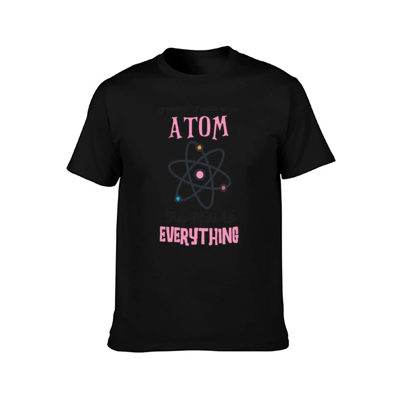 Never Trust An Atom They Make Up Everything 27 T-Shirt Mechanic Work Tee Shirt T-Shirt