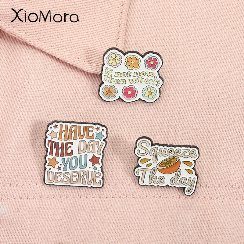 Have The Day You Deserve Enamel Pins Inspirational Quotes Squeeze the Day Brooches Lapel Backpack Badge Jewelry Gift for Friends