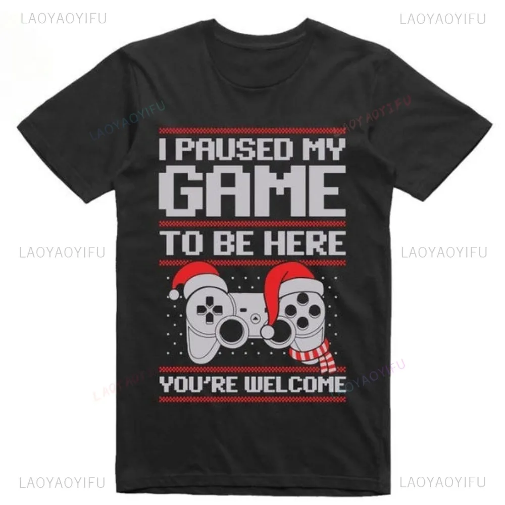 Chistmas Gift for Gamer I Pause My Game To Be Here Tshirt Casual Fashion Loose Harajuku Women T Shirt Hip Hop Punk Man T-shirt