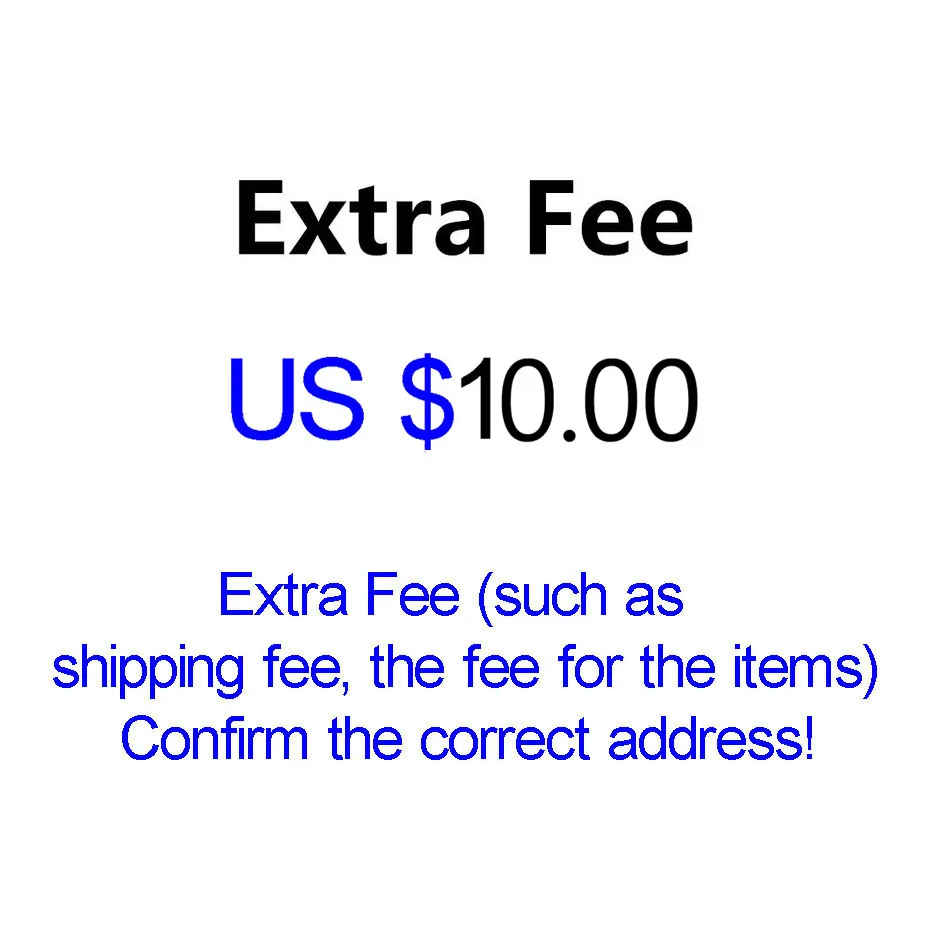 

Extra Fee (such as shipping fee, the fee for the items) Confirm the correct address!