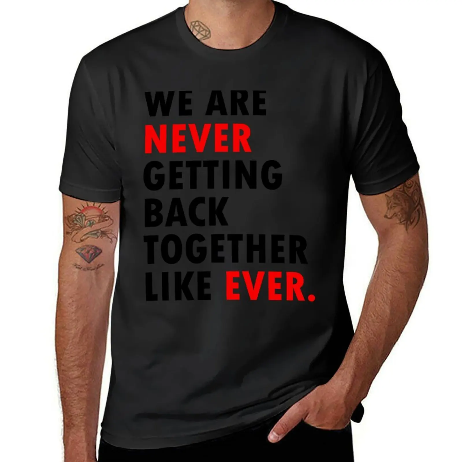 

We Are Never Getting Back Together Like Ever. T-Shirt tees plus sizes sublime mens t shirt graphic